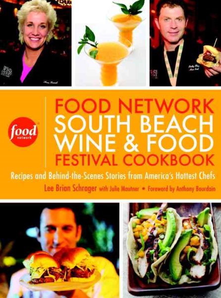 The Food Network South Beach Wine & Food Festival Cookbook: Recipes and Behind-the-Scenes Stories from America's Hottest Chefs cover
