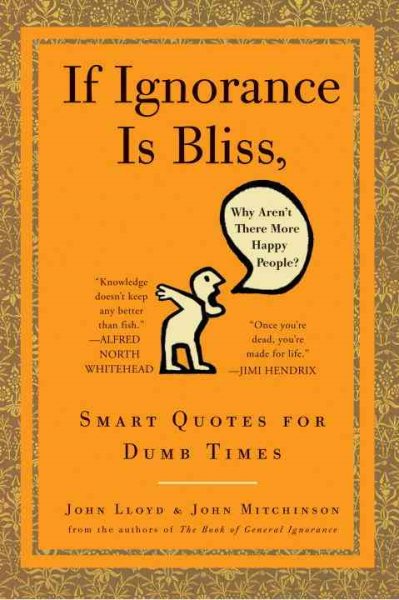 If Ignorance Is Bliss, Why Aren't There More Happy People?: Smart Quotes for Dumb Times cover