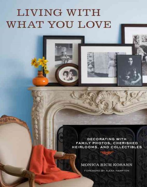 Living with What You Love: Decorating with Family Photos, Cherished Heirlooms, and Collectibles cover