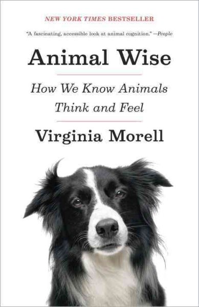 Animal Wise: How We Know Animals Think and Feel