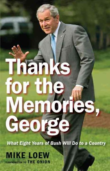 Thanks for the Memories, George: What Eight Years of Bush Will Do to a Country cover