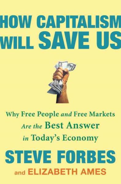 How Capitalism Will Save Us: Why Free People and Free Markets Are the Best Answer in Today's Economy cover
