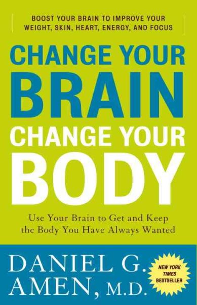 Change Your Brain, Change Your Body: Use Your Brain to Get and Keep the Body You Have Always Wanted cover