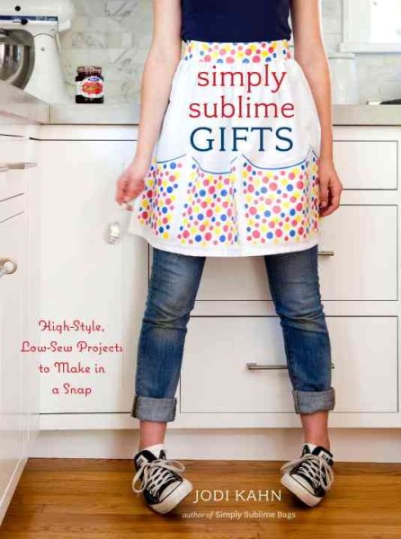 Simply Sublime Gifts: High-Style, Low-Sew Projects to Make in a Snap cover