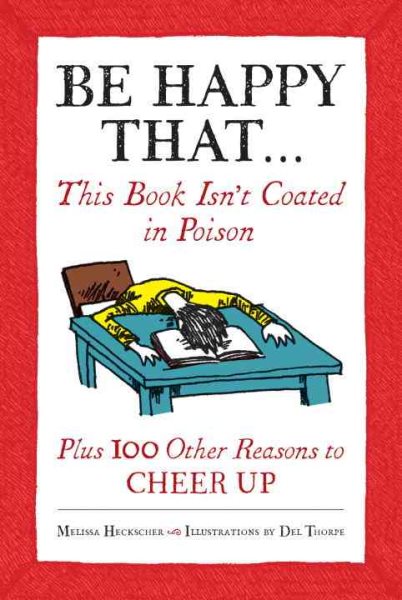Be Happy That . . .: This Book Isn't Coated in Poison, Plus 100 Other Reasons to Cheer Up cover