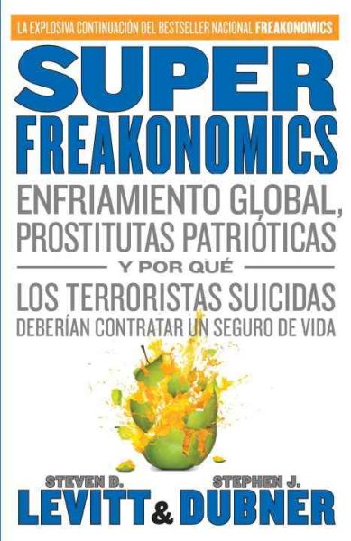 SuperFreakonomics: Enfriamiento global, prostitutas patrióticas y por qué los terroristas suicidas deberían contratar un seguro de vida (Spanish Edition) cover