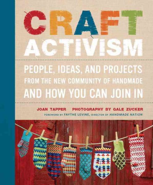 Craft Activism: People, Ideas, and Projects from the New Community of Handmade and How You Can Join In cover