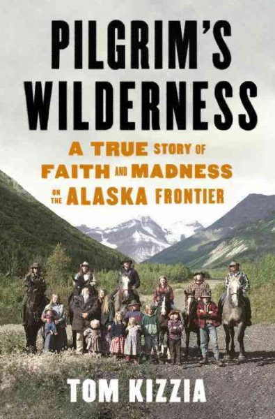 Pilgrim's Wilderness: A True Story of Faith and Madness on the Alaska Frontier cover