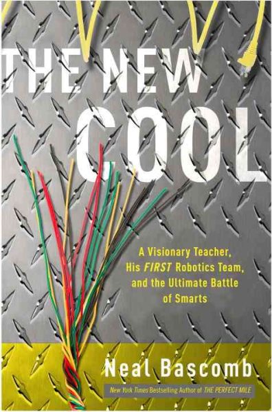 The New Cool: A Visionary Teacher, His FIRST Robotics Team, and the Ultimate Battle of Smarts cover