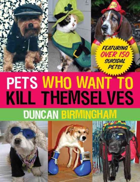 Pets Who Want to Kill Themselves: Featuring Over 150 Suicidal Pets! cover