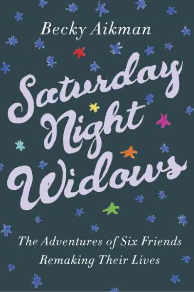 Saturday Night Widows: The Adventures of Six Friends Remaking Their Lives cover