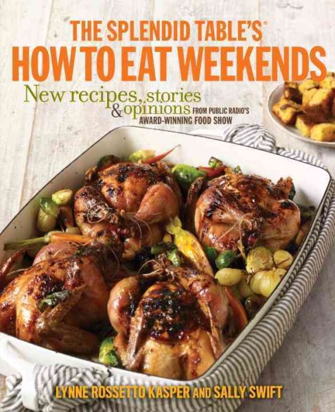 The Splendid Table's How to Eat Weekends: New Recipes, Stories, and Opinions from Public Radio's Award-Winning Food Show cover