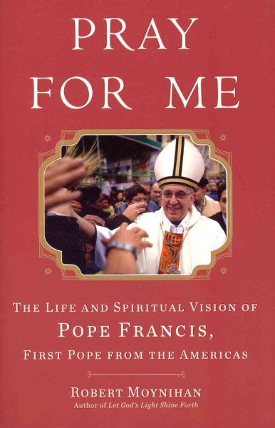 Pray for Me: The Life and Spiritual Vision of Pope Francis, First Pope from the Americas cover