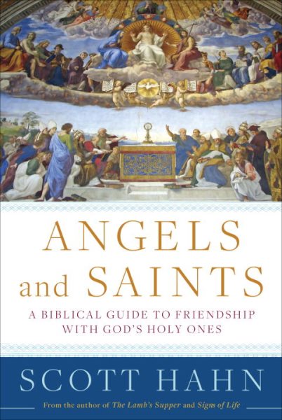 Angels and Saints: A Biblical Guide to Friendship with God's Holy Ones cover