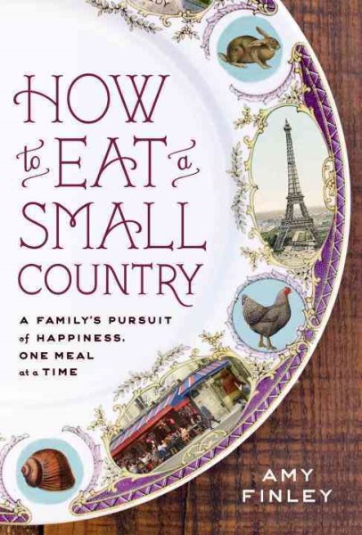 How to Eat a Small Country: A Family's Pursuit of Happiness, One Meal at a Time cover