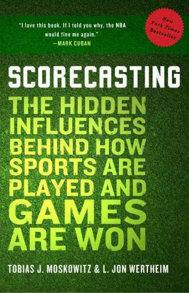 Scorecasting: The Hidden Influences Behind How Sports Are Played and Games Are Won cover