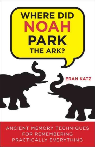 Where Did Noah Park the Ark?: Ancient Memory Techniques for Remembering Practically Anything