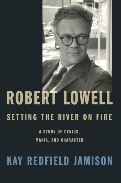 Robert Lowell, Setting the River on Fire: A Study of Genius, Mania, and Character cover