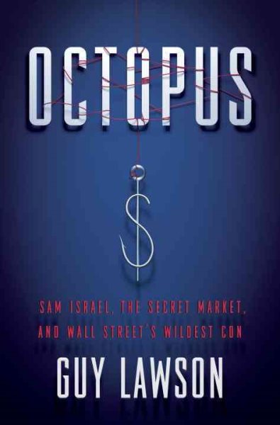 Octopus: Sam Israel, the Secret Market, and Wall Street's Wildest Con cover