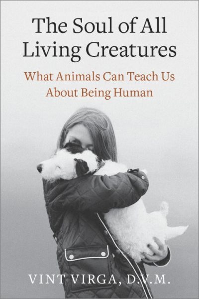 The Soul of All Living Creatures: What Animals Can Teach Us About Being Human cover