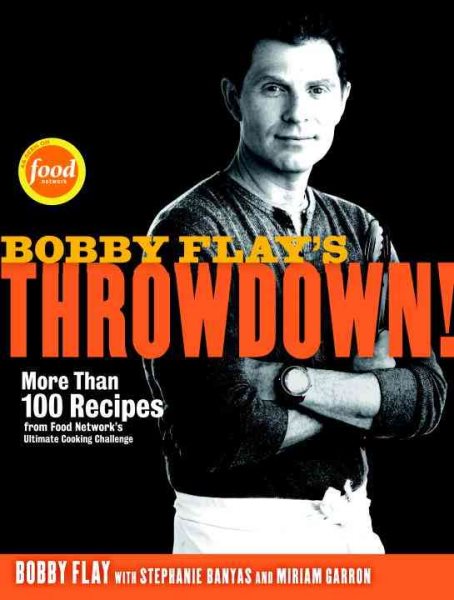 Bobby Flay's Throwdown!: More Than 100 Recipes from Food Network's Ultimate Cooking Challenge: A Cookbook cover