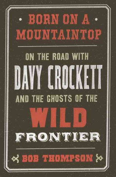 Born on a Mountaintop: On the Road with Davy Crockett and the Ghosts of the Wild Frontier cover
