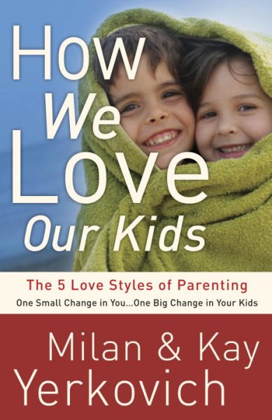 How We Love Our Kids: The Five Love Styles of Parenting cover