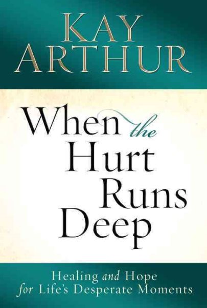 When the Hurt Runs Deep: Healing and Hope for Life's Desperate Moments cover