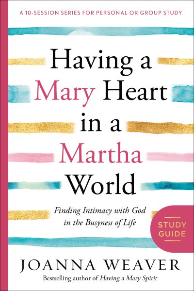 Having a Mary Heart in a Martha World Study Guide: Finding Intimacy with God in the Busyness of Life (A 10-session Series for Personal or Group Study) cover