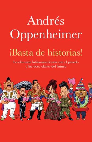 Basta de historias! La Obsesion Latinoamericana con el Pasado y las Doce Claves del Futuro (Spanish Edition) cover