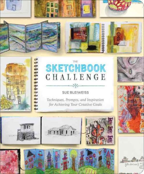 The Sketchbook Challenge: Techniques, Prompts, and Inspiration for Achieving Your Creative Goals cover