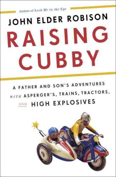 Raising Cubby: A Father and Son's Adventures with Asperger's, Trains, Tractors, and High Explosives cover