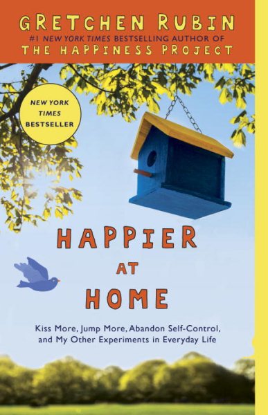 Happier at Home: Kiss More, Jump More, Abandon Self-Control, and My Other Experiments in Everyday Life cover
