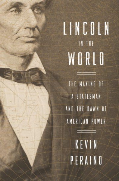 Lincoln in the World: The Making of a Statesman and the Dawn of American Power cover