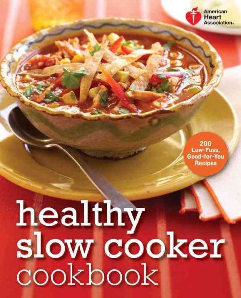 American Heart Association Healthy Slow Cooker Cookbook: 200 Low-Fuss, Good-for-You Recipes cover
