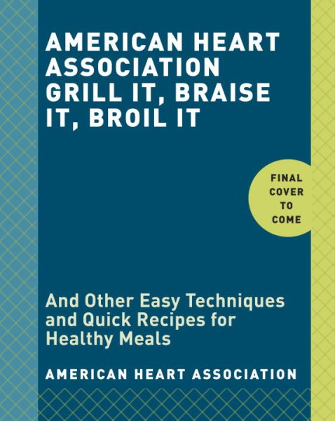 American Heart Association Grill It, Braise It, Broil It: And 9 Other Easy Techniques for Making Healthy Meals: A Cookbook cover
