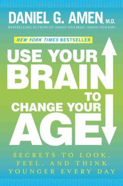 Use Your Brain to Change Your Age: Secrets to Look, Feel, and Think Younger Every Day cover