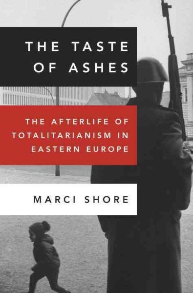 The Taste of Ashes: The Afterlife of Totalitarianism in Eastern Europe cover