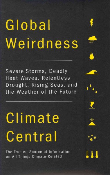 Global Weirdness: Severe Storms, Deadly Heat Waves, Relentless Drought, Rising Seas and the Weather of the Future cover