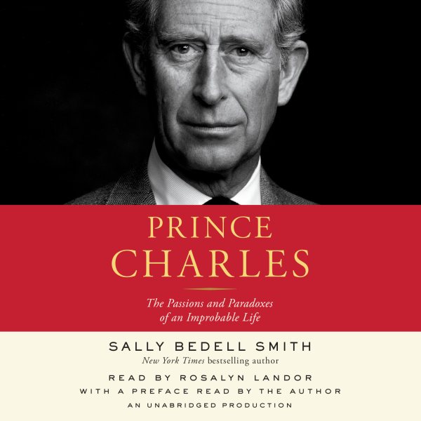 Prince Charles: The Passions and Paradoxes of an Improbable Life cover