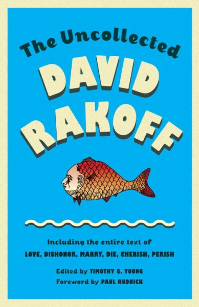 The Uncollected David Rakoff: Including the entire text of Love, Dishonor, Marry, Die, Cherish, Perish (Anchor Books Original) cover