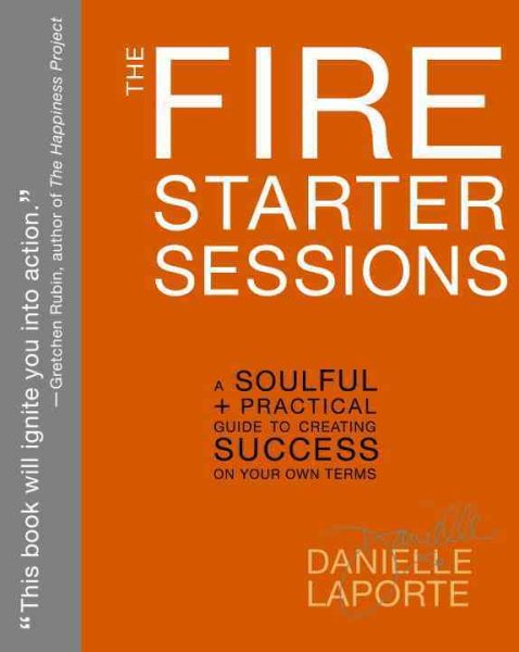 The Fire Starter Sessions: A Soulful + Practical Guide to Creating Success on Your Own Terms cover