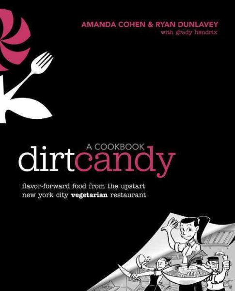 Dirt Candy: A Cookbook: Flavor-Forward Food from the Upstart New York City Vegetarian Restaurant cover