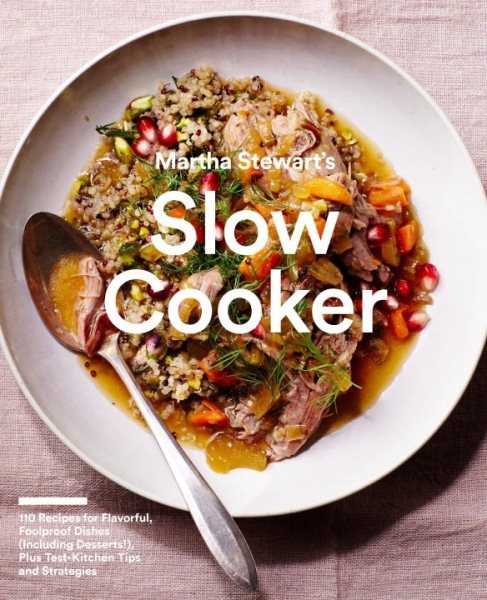 Martha Stewart's Slow Cooker: 110 Recipes for Flavorful, Foolproof Dishes (Including Desserts!), Plus Test-Kitchen Tips and Strategies: A Cookbook cover
