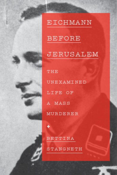 Eichmann Before Jerusalem: The Unexamined Life of a Mass Murderer cover