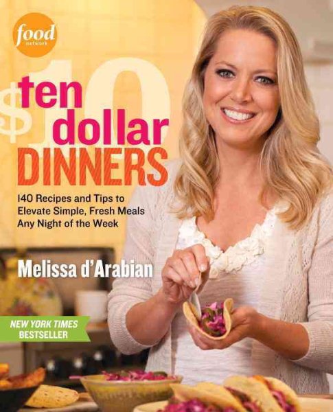 Ten Dollar Dinners: 140 Recipes & Tips to Elevate Simple, Fresh Meals Any Night of the Week cover