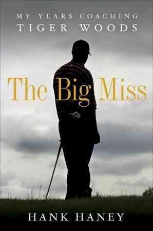 The Big Miss: My Years Coaching Tiger Woods cover