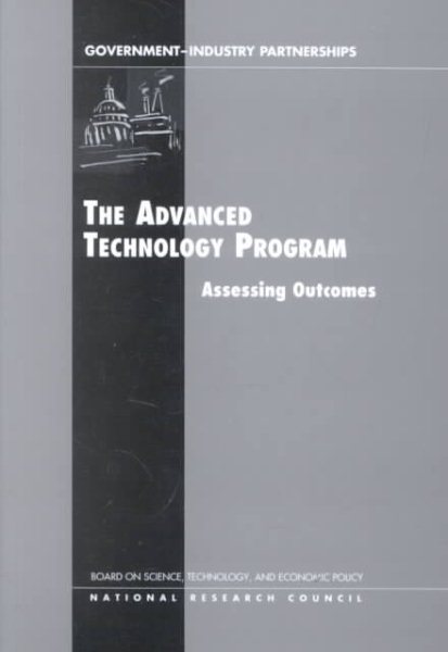The Advanced Technology Program: Assessing Outcomes (Government-Industry Partnerships for the Development of New) cover