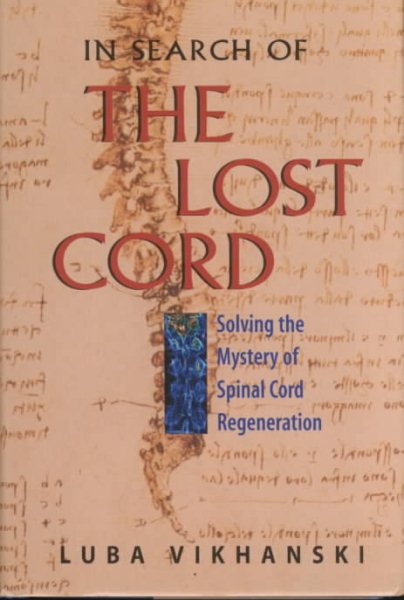 In Search of the Lost Cord: Solving the Mystery of Spinal Cord Regeneration cover