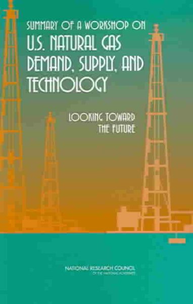 Summary of a Workshop on U.S. Natural Gas Demand, Supply, and Technology: Looking Toward the Future cover